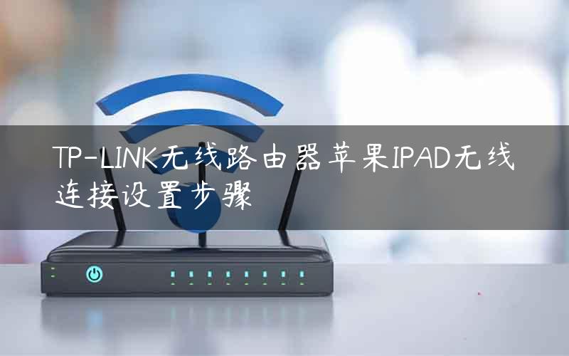 TP-LINK无线路由器苹果IPAD无线连接设置步骤