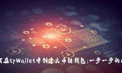 如何在tpWallet中创建火币链钱包:一步一步的指南